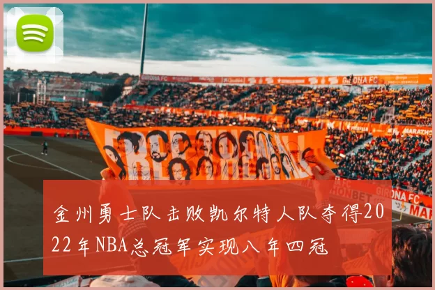 金州勇士队击败凯尔特人队夺得2022年NBA总冠军实现八年四冠