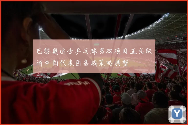 巴黎奥运会乒乓球男双项目正式取消中国代表团备战策略调整