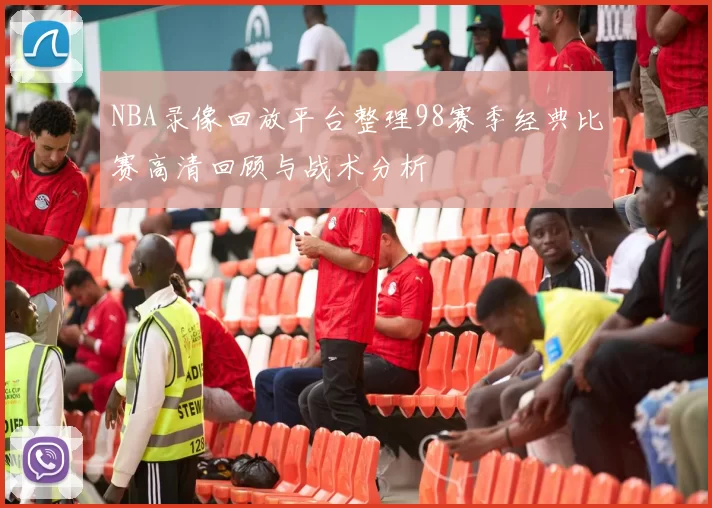 NBA录像回放平台整理98赛季经典比赛高清回顾与战术分析