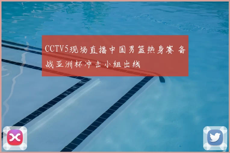 CCTV5现场直播中国男篮热身赛 备战亚洲杯冲击小组出线